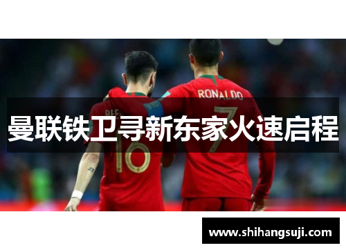 曼联铁卫寻新东家火速启程